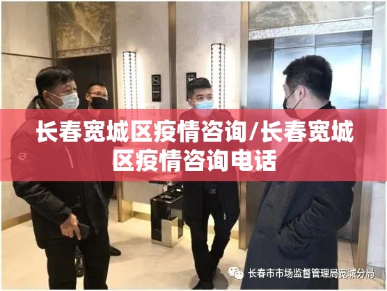 长春宽城区疫情咨询/长春宽城区疫情咨询电话