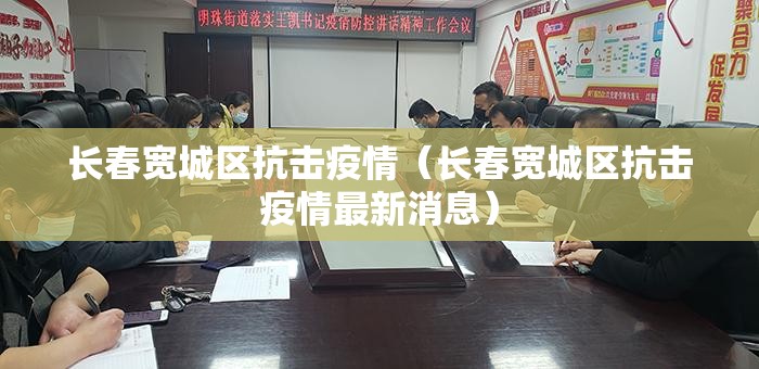 长春宽城区抗击疫情（长春宽城区抗击疫情最新消息）