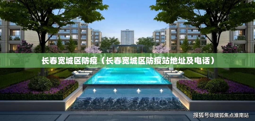 长春宽城区防疫（长春宽城区防疫站地址及电话）