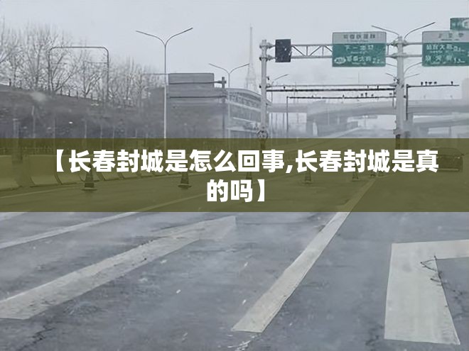 【长春封城是怎么回事,长春封城是真的吗】