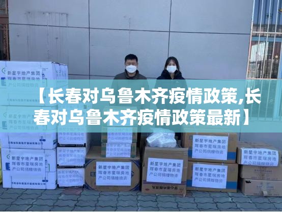 【长春对乌鲁木齐疫情政策,长春对乌鲁木齐疫情政策最新】