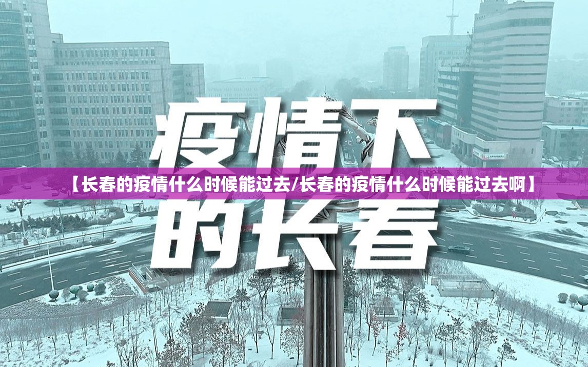 【长春的疫情什么时候能过去/长春的疫情什么时候能过去啊】