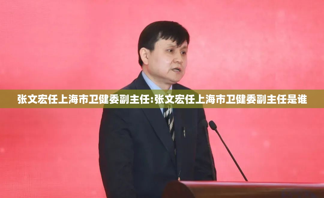 张文宏任上海市卫健委副主任:张文宏任上海市卫健委副主任是谁