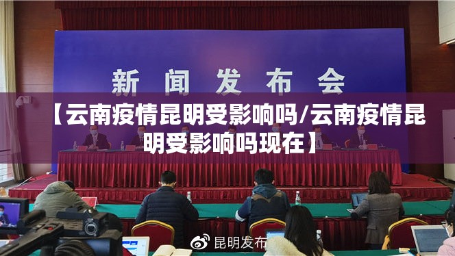 【云南疫情昆明受影响吗/云南疫情昆明受影响吗现在】