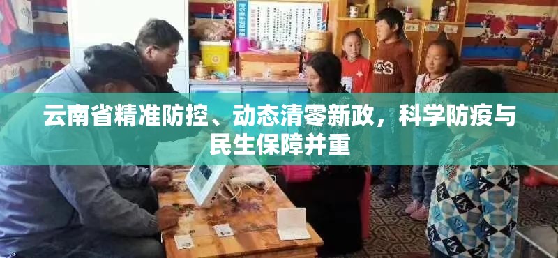 云南省精准防控、动态清零新政，科学防疫与民生保障并重