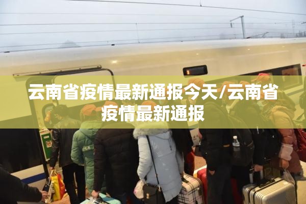 云南省疫情最新通报今天/云南省疫情最新通报