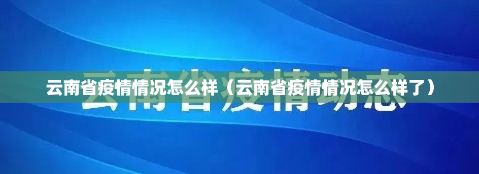 云南省疫情情况怎么样（云南省疫情情况怎么样了）