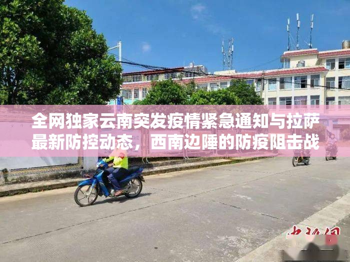 全网独家云南突发疫情紧急通知与拉萨最新防控动态，西南边陲的防疫阻击战