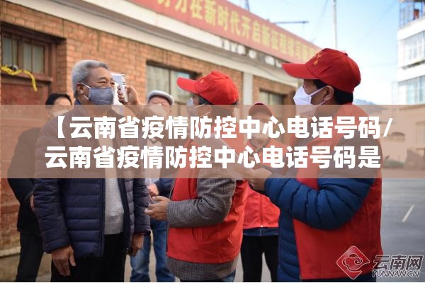 【云南省疫情防控中心电话号码/云南省疫情防控中心电话号码是多少】