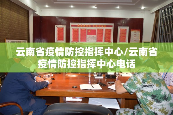 云南省疫情防控指挥中心/云南省疫情防控指挥中心电话