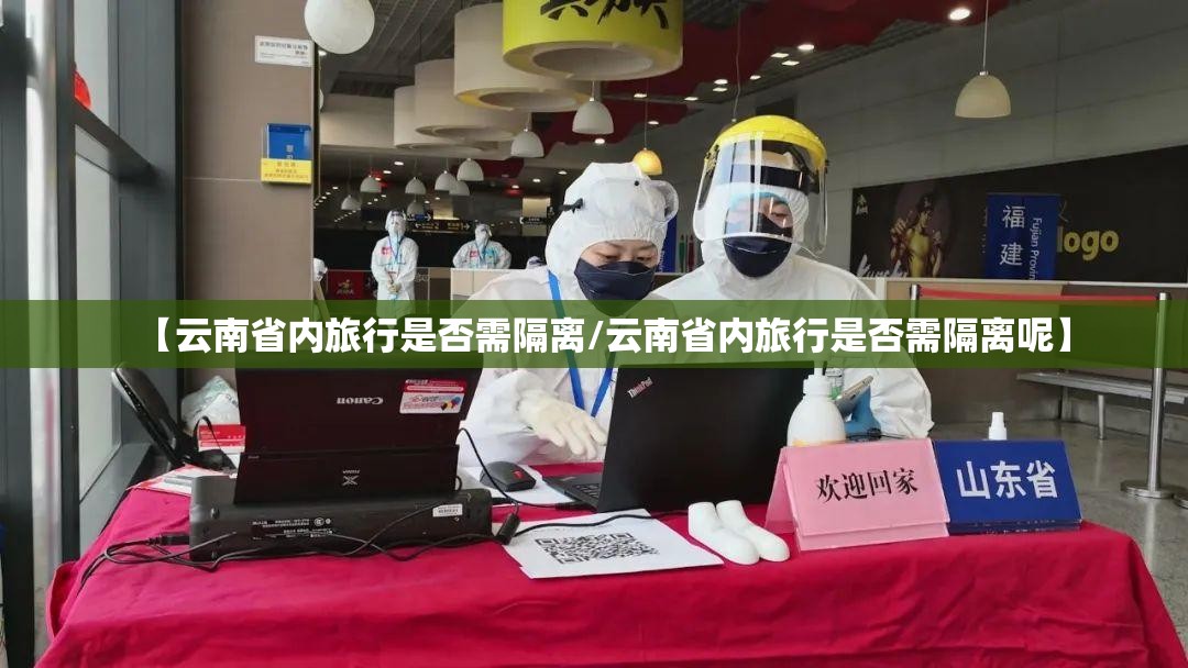 【云南省内旅行是否需隔离/云南省内旅行是否需隔离呢】