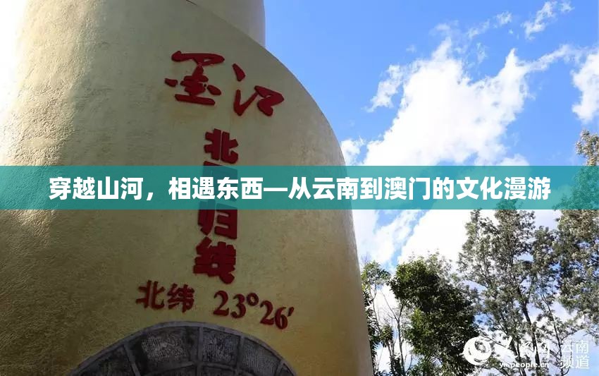 穿越山河，相遇东西—从云南到澳门的文化漫游