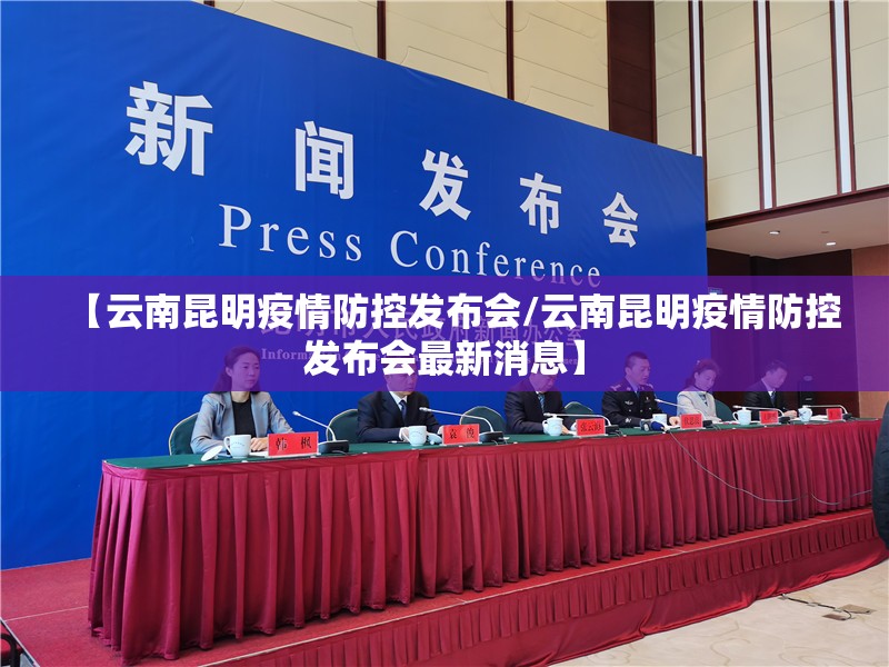 【云南昆明疫情防控发布会/云南昆明疫情防控发布会最新消息】