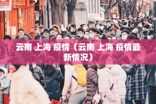 云南 上海 疫情（云南 上海 疫情最新情况）