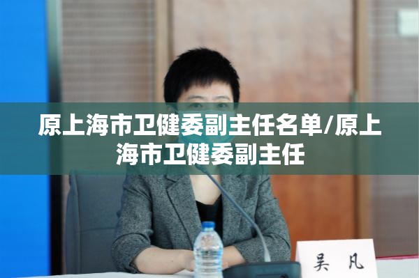 原上海市卫健委副主任名单/原上海市卫健委副主任