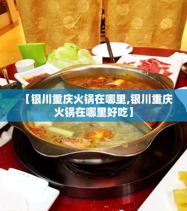 【银川重庆火锅在哪里,银川重庆火锅在哪里好吃】