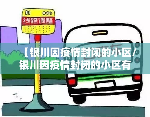 【银川因疫情封闭的小区/银川因疫情封闭的小区有哪些】