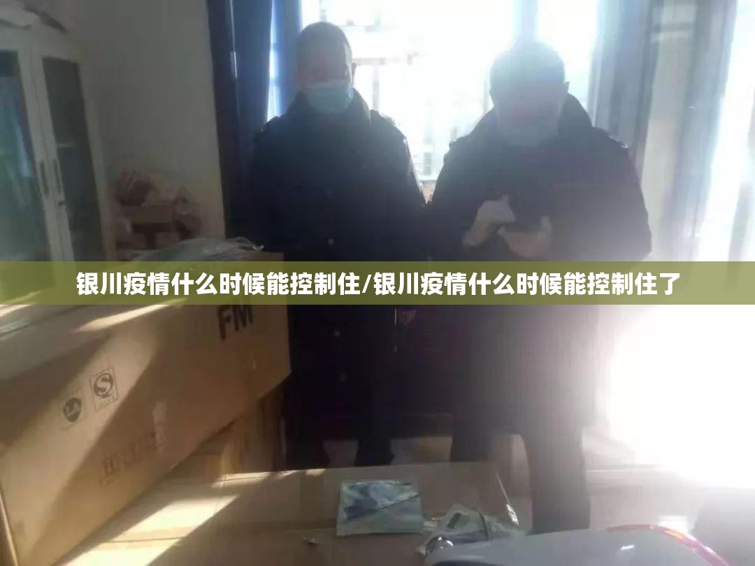 银川疫情什么时候能控制住/银川疫情什么时候能控制住了