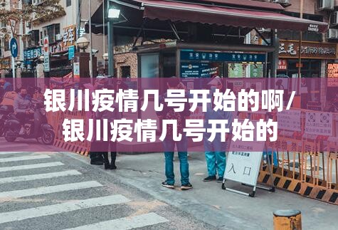银川疫情几号开始的啊/银川疫情几号开始的