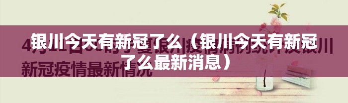 银川今天有新冠了么（银川今天有新冠了么最新消息）